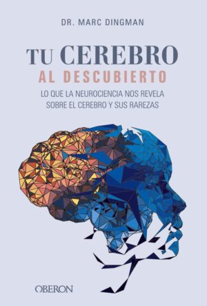 TU CEREBRO AL DESCUBIERTO LO QUE LA NEUROCIENCIA NOS REVELA